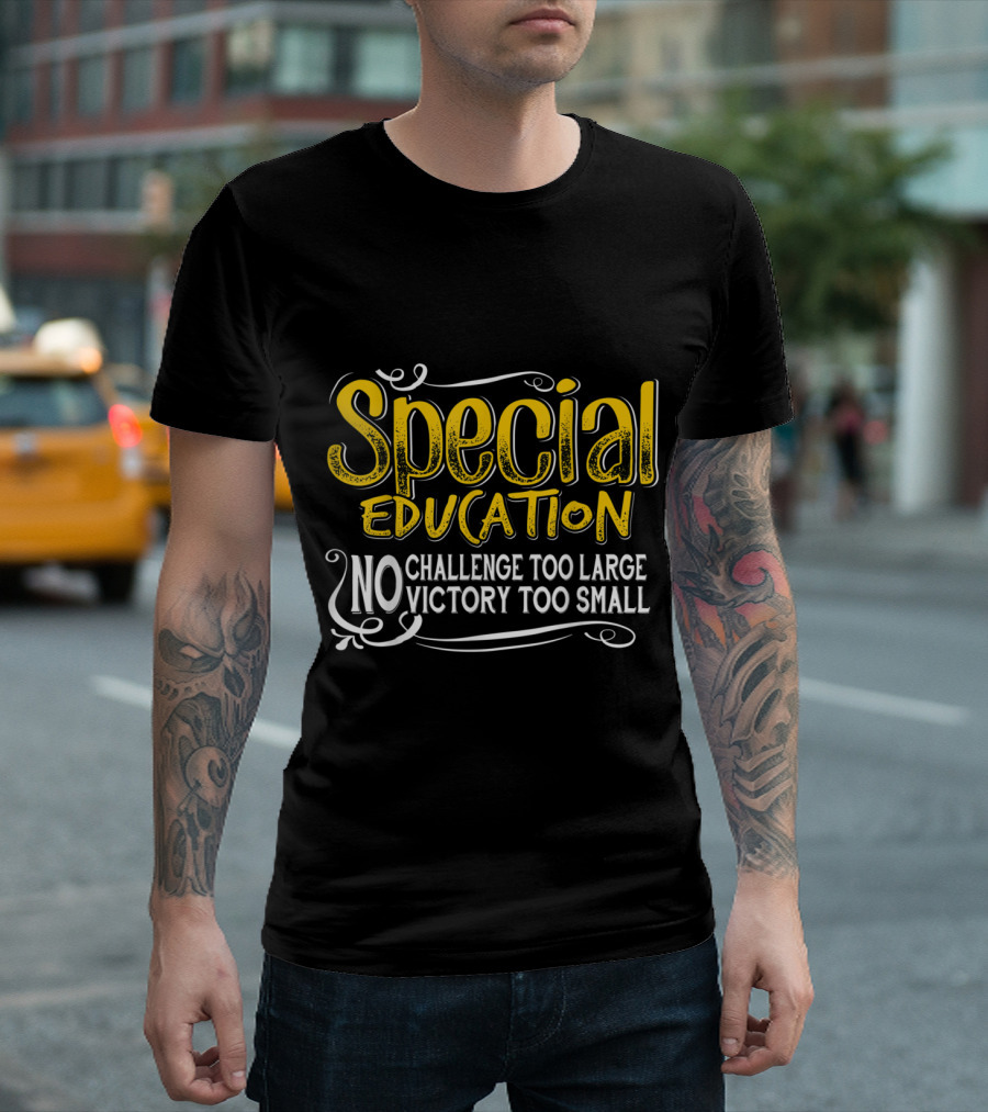 Special Education No Challenge Too Large No Victory Too Small T-Shirt