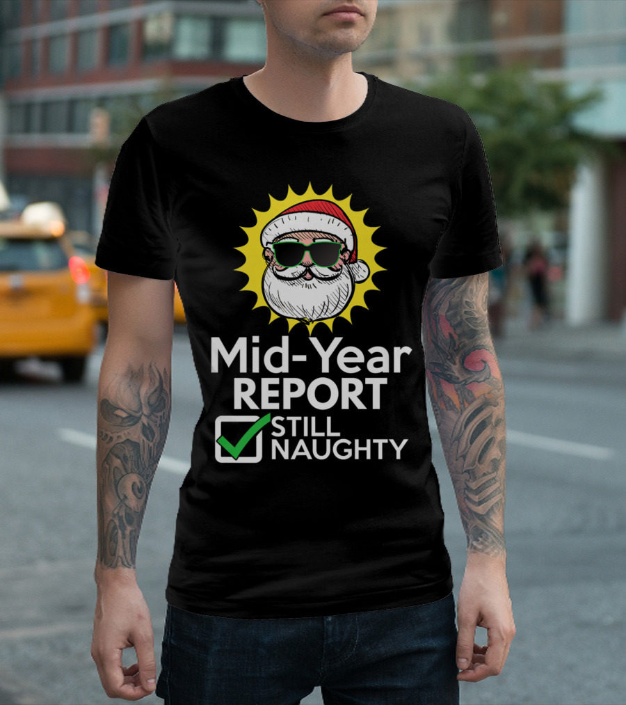 Mid Year Report Still Naughty Santa In Sunglasses And Christmas Hat With Sunburst Background T-Shirt