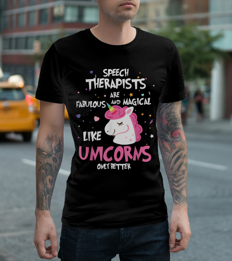 Speech Therapists Are Fabulous and Magical Like Unicorns Only Better T-Shirt