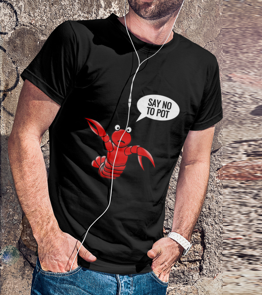 Say No To Pot Lobster Craw Fish Crayfish T-Shirt