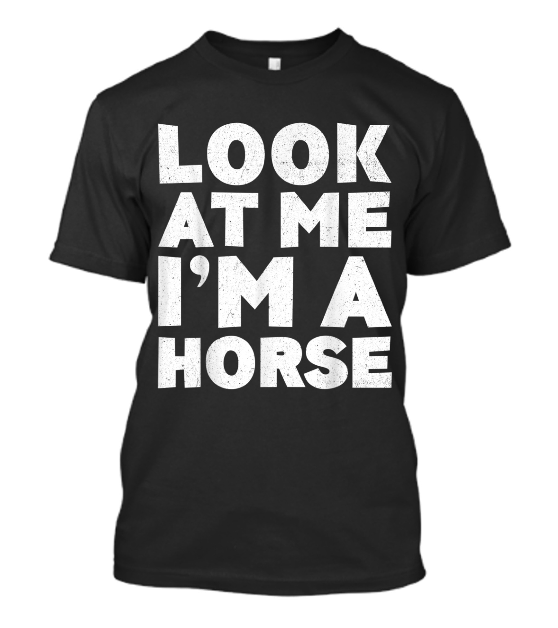 I'm A Horse Look At Me Funny Phrase T-Shirt