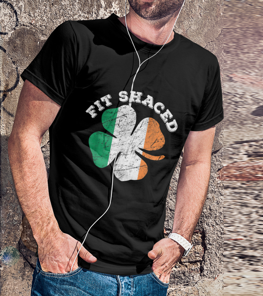 Fit Shaced St Patrick's Day Shamrock Irish Flag Beer Whiskey T-Shirt