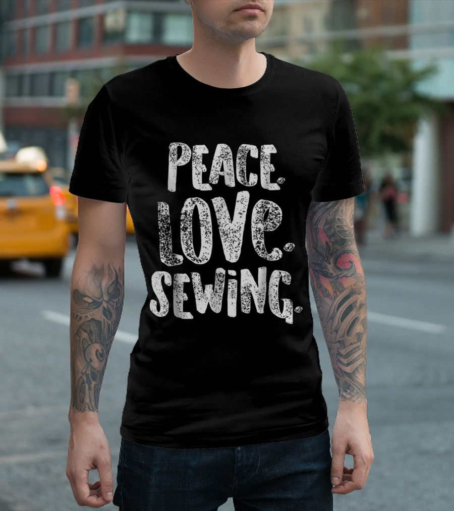 Peace Love Sewing for Quilters Passionate About Crafting and Creativity T-Shirt