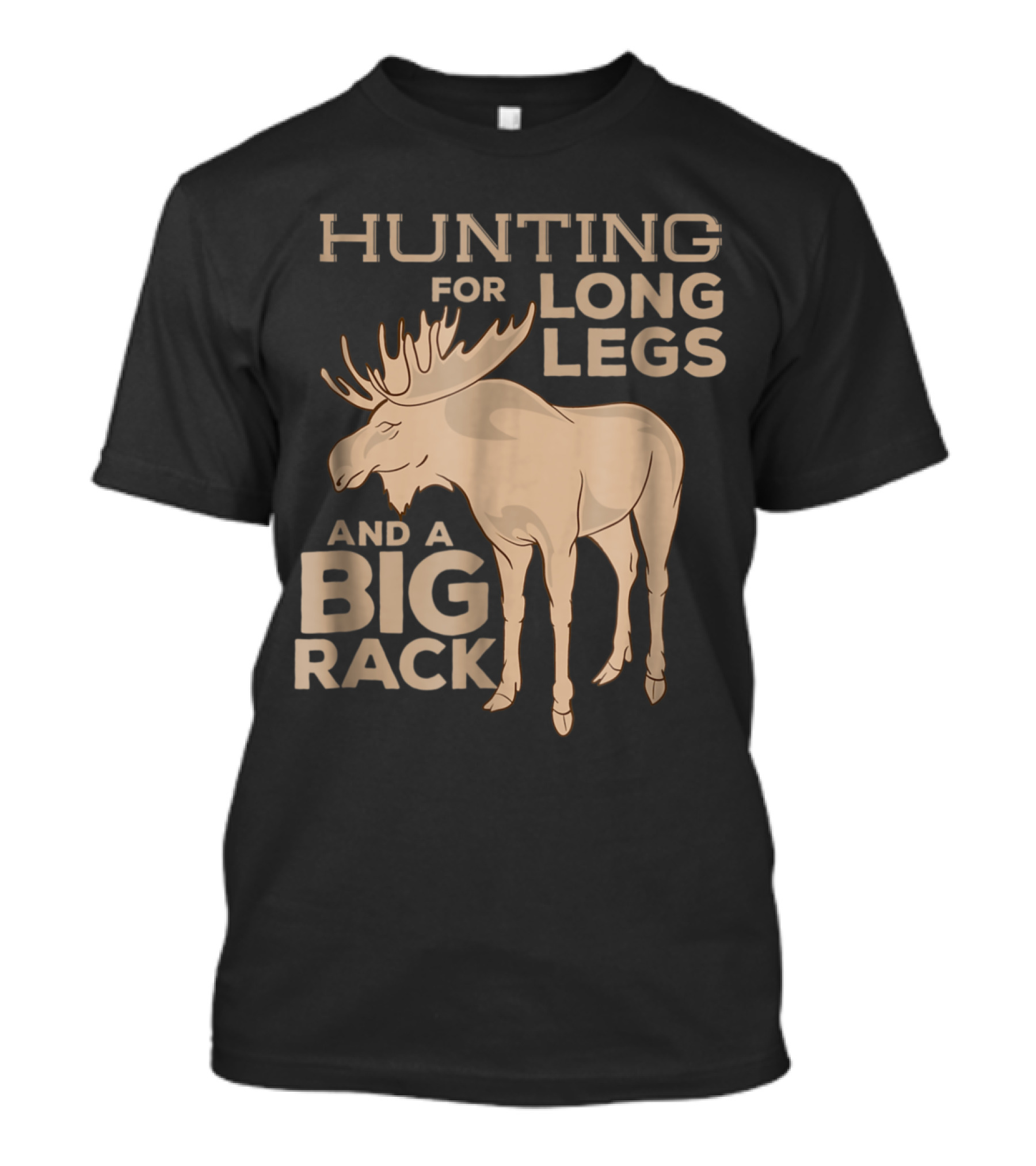 Hunting For Long Legs And A Big Rack Moose Hunter T-Shirt