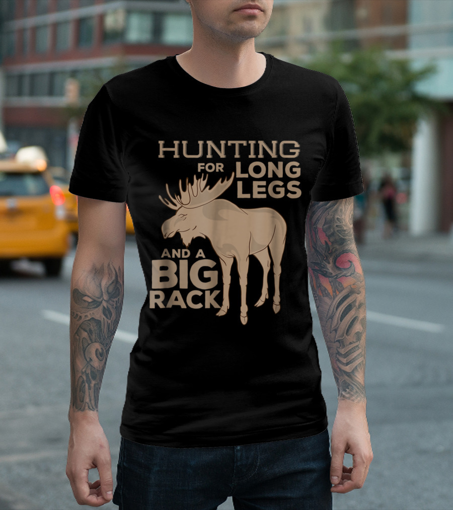 Hunting For Long Legs And A Big Rack Moose Hunter T-Shirt