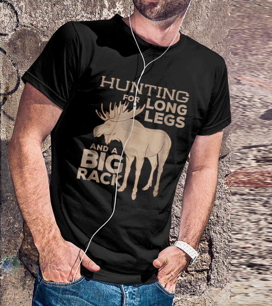 Hunting For Long Legs And A Big Rack Moose Hunter T-Shirt