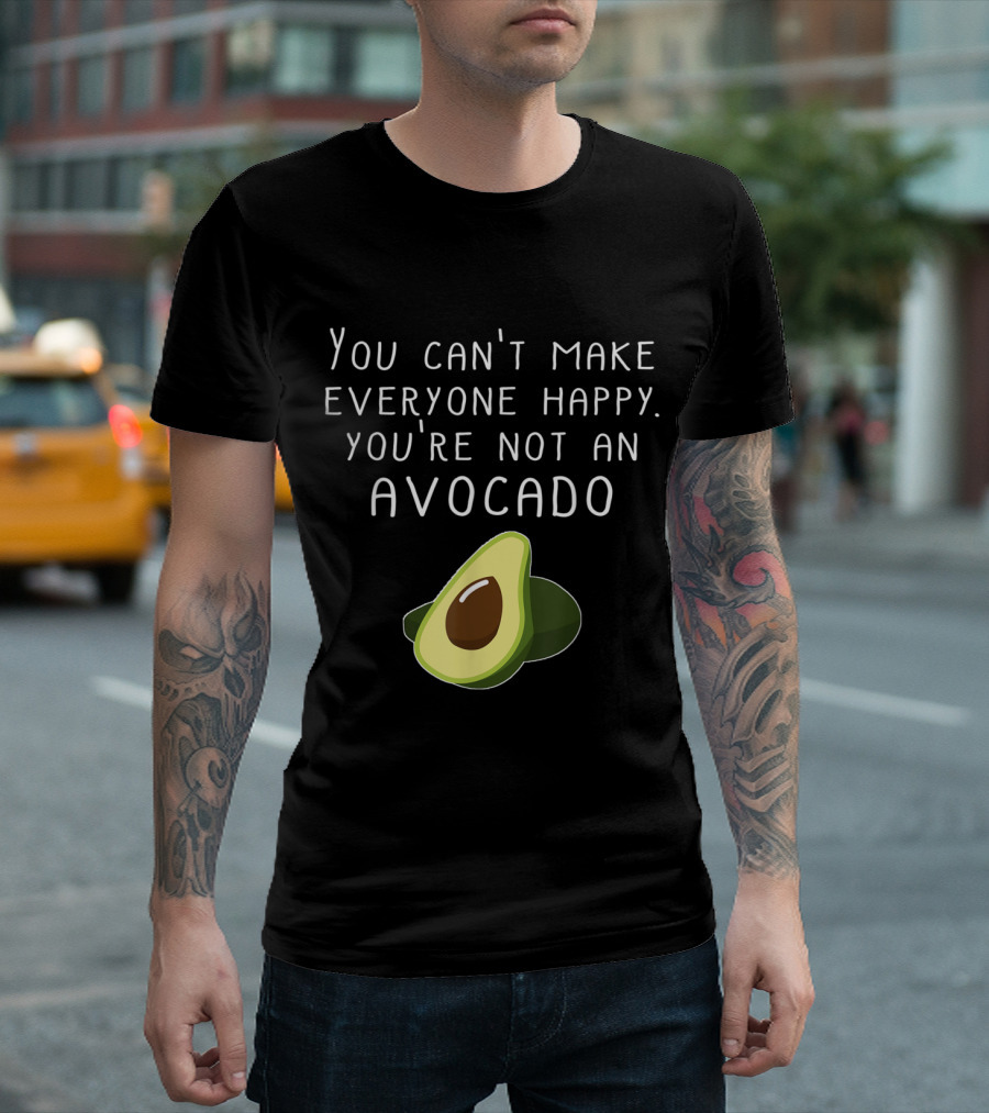 You Can't Make Everyone Happy You're Not An Avocado Vegan Funny T-Shirt