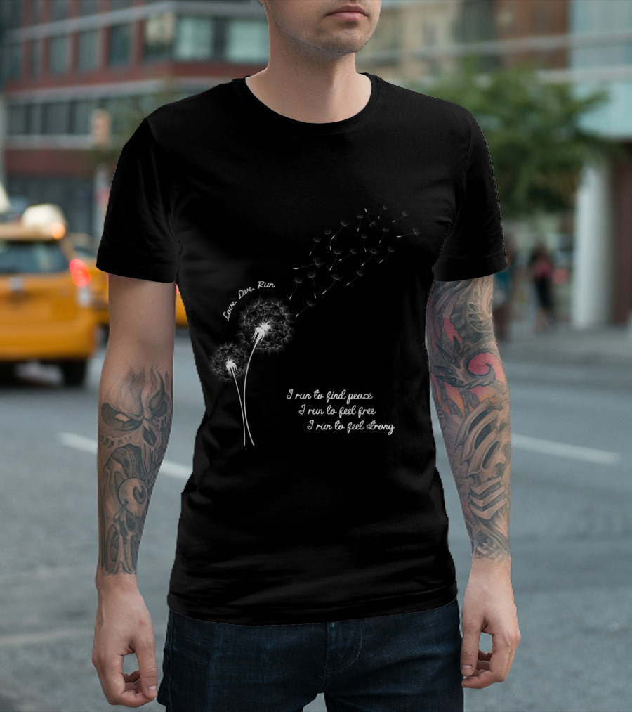 Love Live Run I Run to Find Peace I Run to Feel Free I Run to Feel Strong Dandelion Inspirited Running T-Shirt