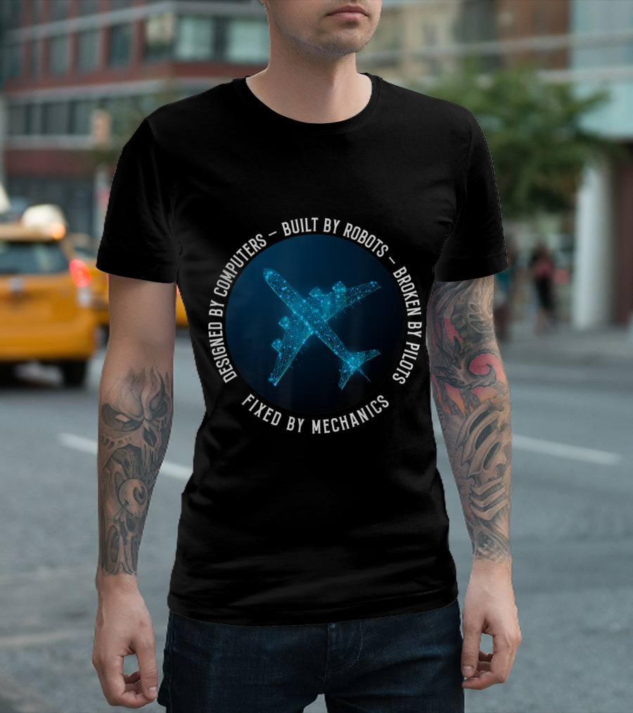 Designed By Computers Built By Robots Broken By Pilots Fixed By Mechanics Aircraft Mechanic T-Shirt