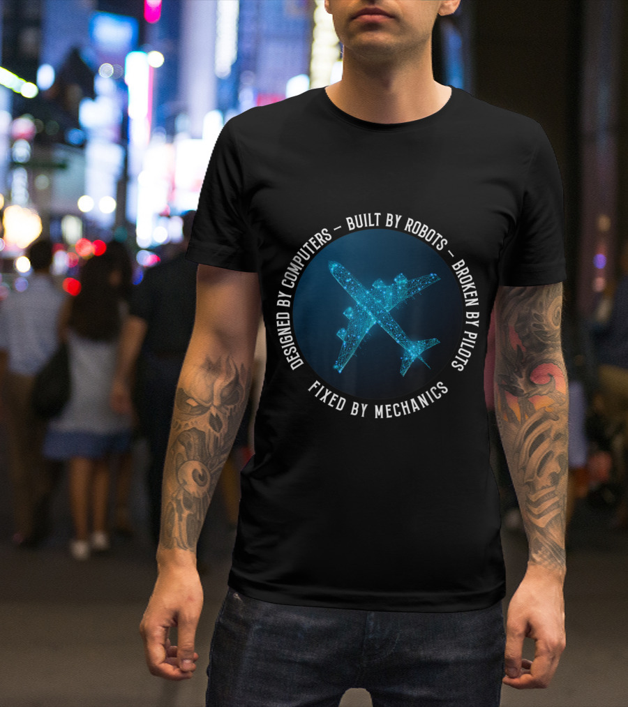 Designed By Computers Built By Robots Broken By Pilots Fixed By Mechanics Aircraft Mechanic T-Shirt