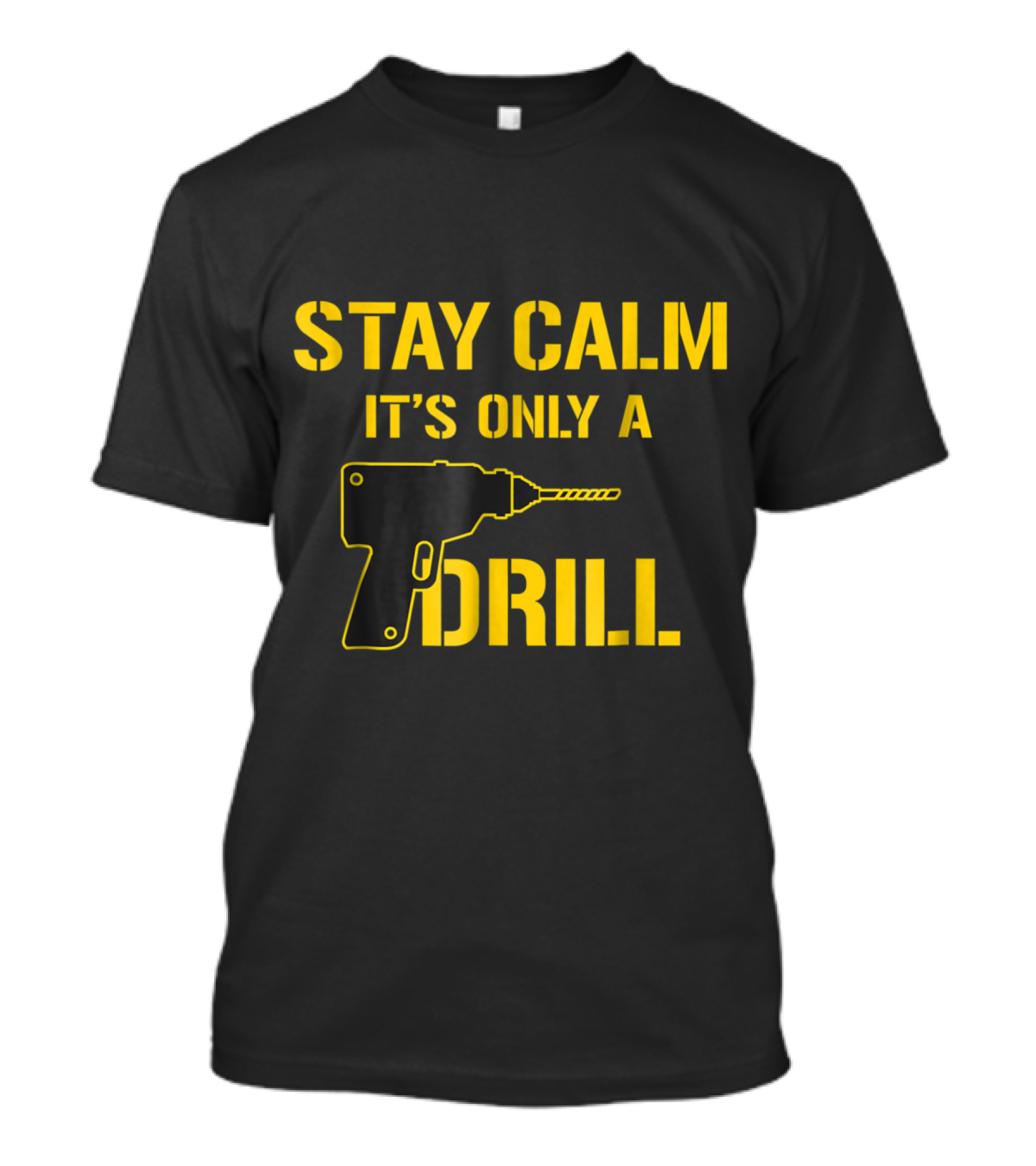 Stay Calm It's Only A Drill Funny Tool Humor T-Shirt