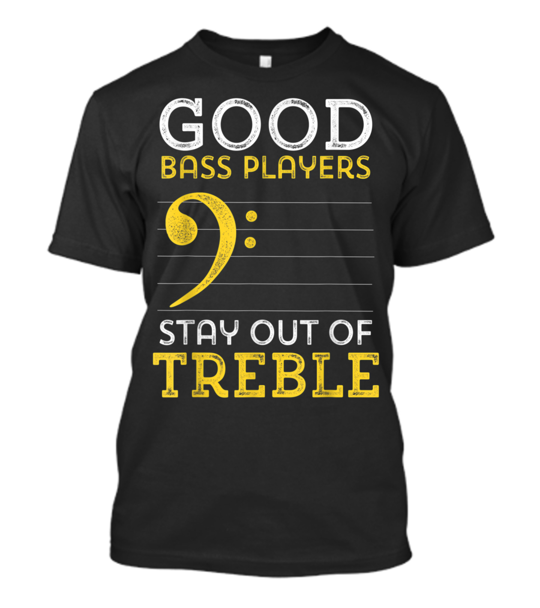 Good Bass Players Stay Out Of Treble Musical Humor T-Shirt