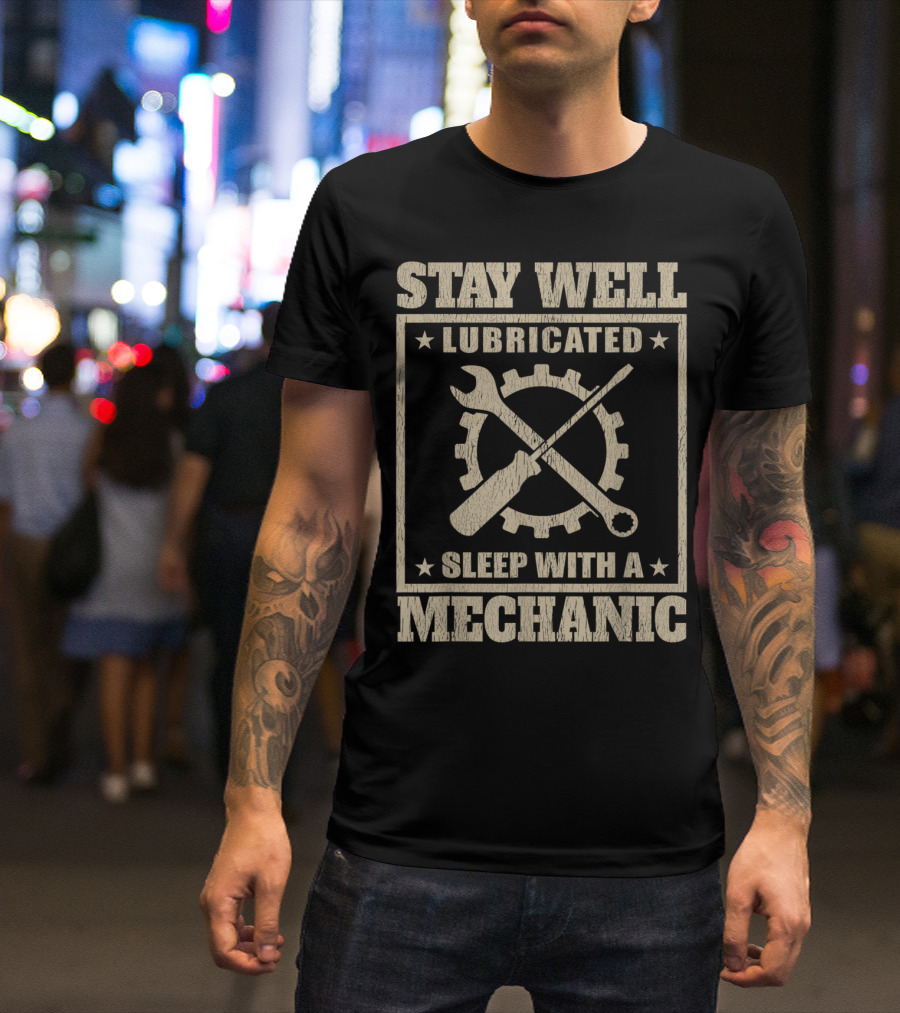 Stay Well Lubricated Sleep With A Mechanic T-Shirt