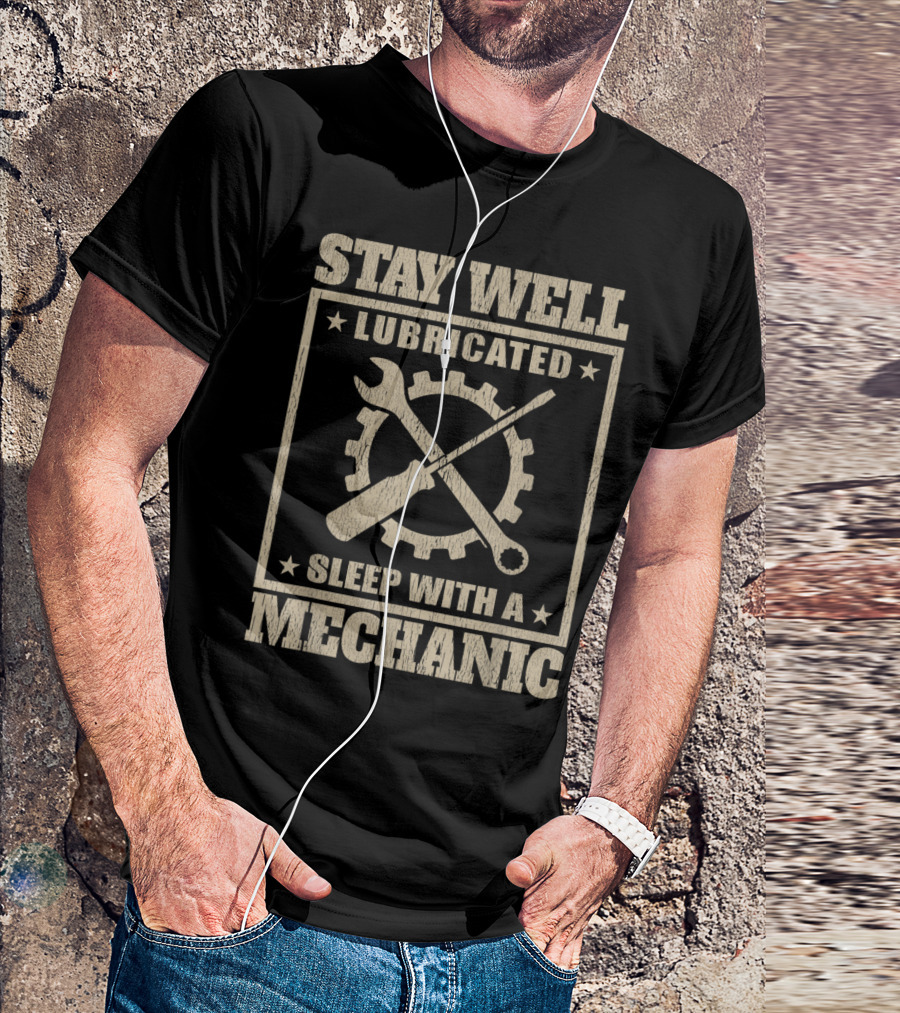 Stay Well Lubricated Sleep With A Mechanic T-Shirt