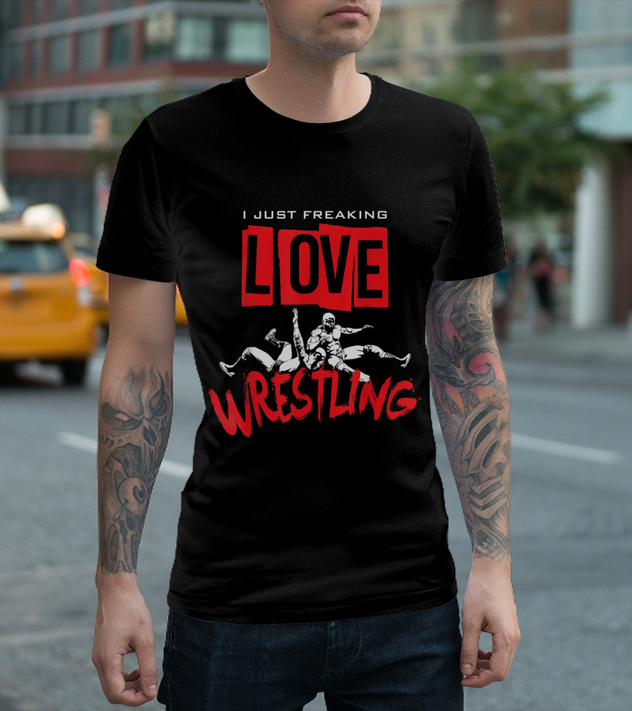 I Just Freaking Love Wrestling Wrestler Grappling Sport T-Shirt