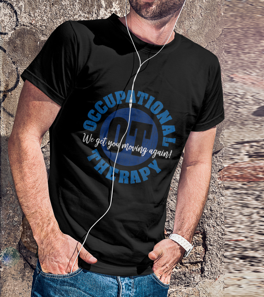 Occupational Therapy We Get You Moving Again OT T-Shirt