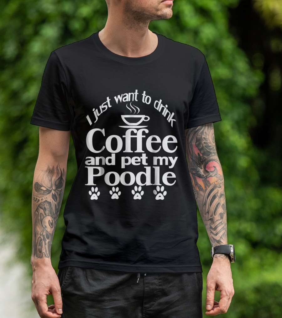 I Just Want To Drink Coffee And Pet My Poodle Paw Print Fun T-Shirt