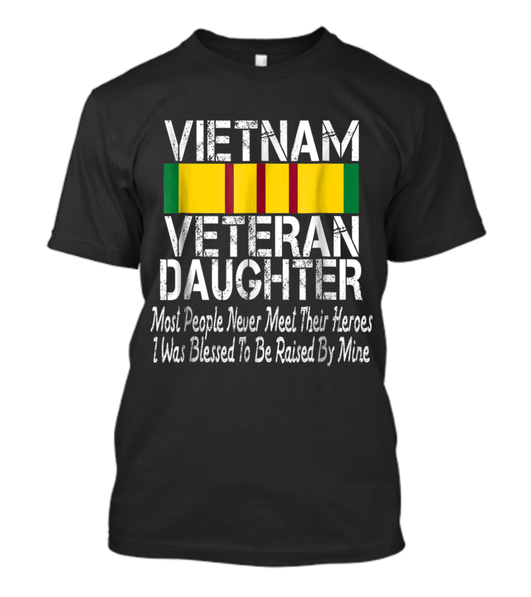 Vietnam Veteran Daughter Raised Most People Never Meet Their Heroes I Was Blessed To Be Raised By Mine T-Shirt