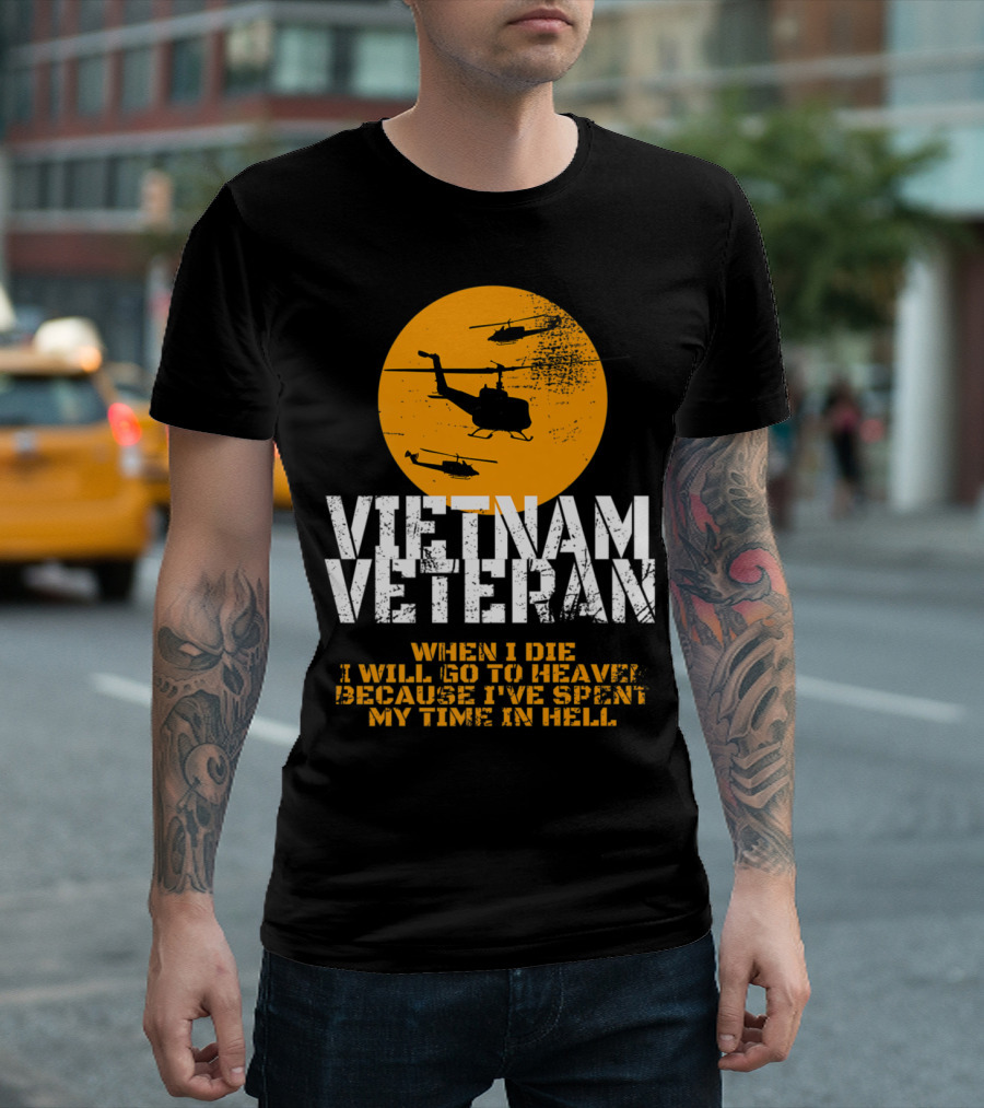 Vietnam Veteran Helicopter Tribute When I Die I Will Go To Heaven Because I've Spent My Time In Hell T-Shirt