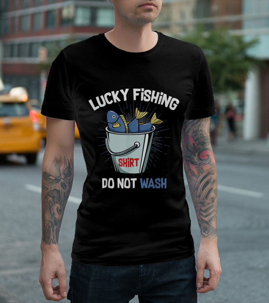 Lucky Fishing Shirt Bucket Do Not Wash Funny Fisher T-Shirt