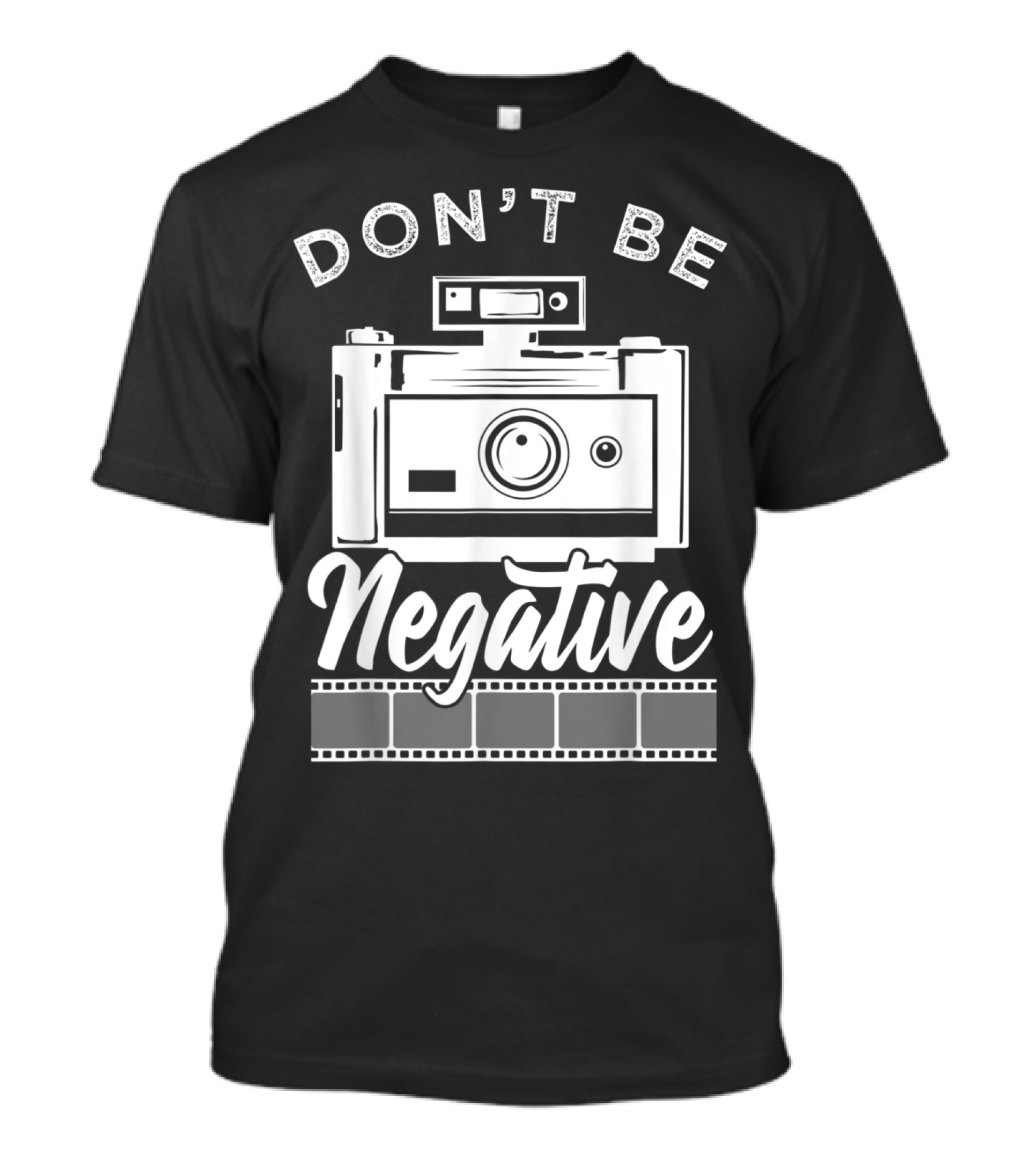 Don't Be Negative Camera And Film Photography Photographer Fan T-Shirt