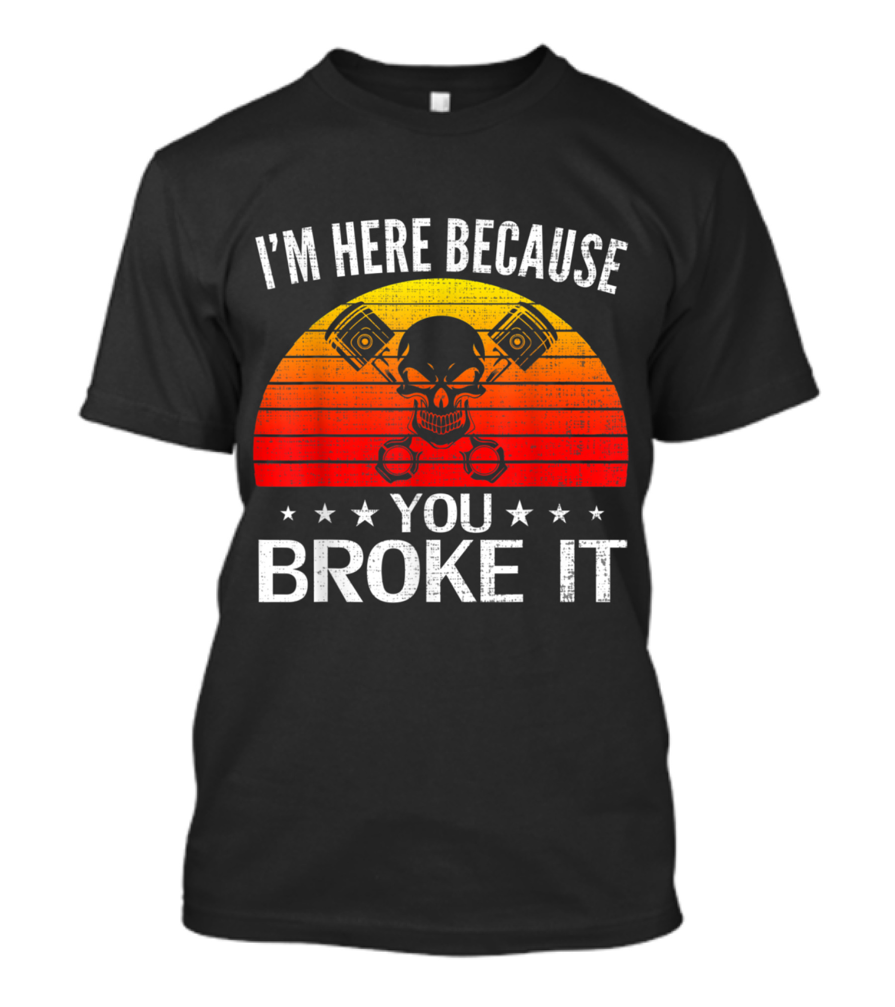 Retro Vintage I'm Here Because You Broke It Skull And Pistons Sunset T-Shirt