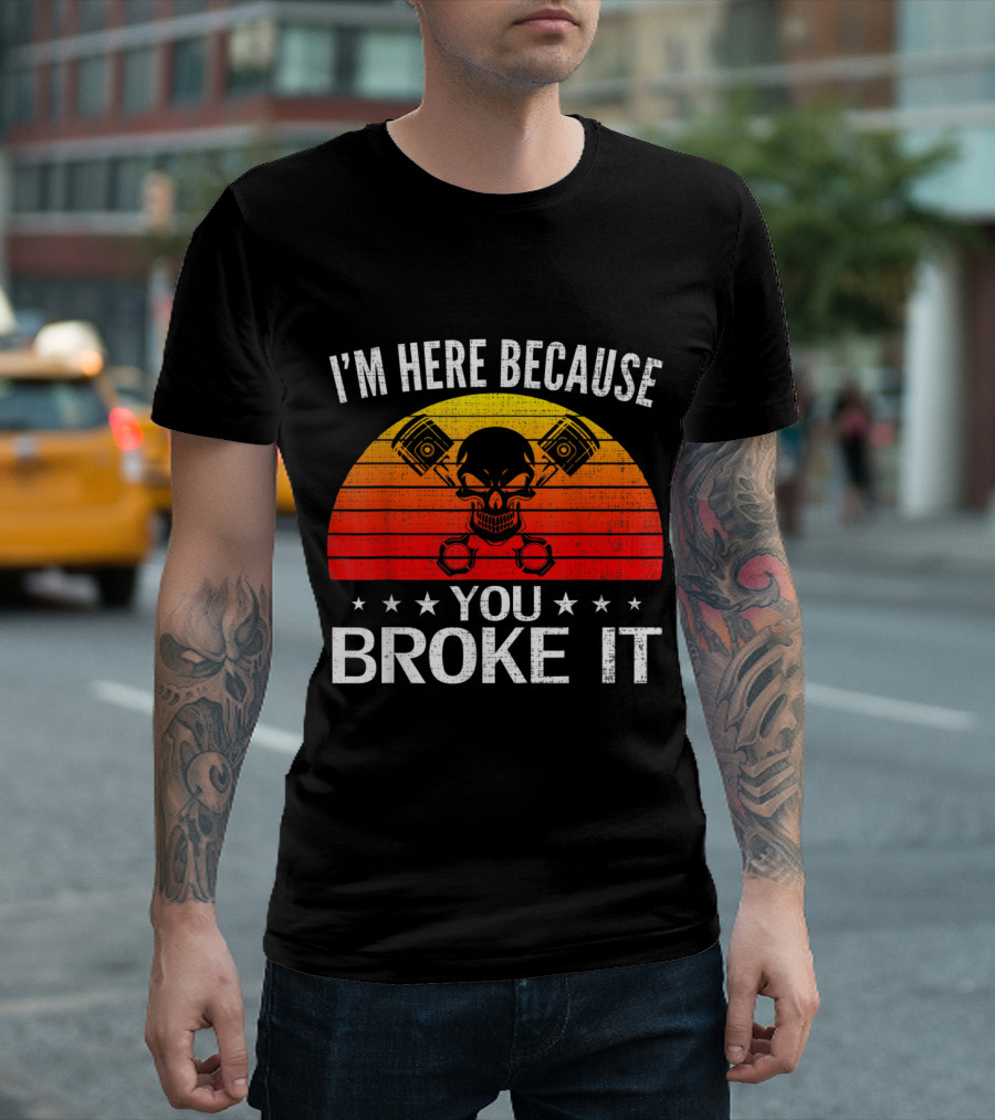 Retro Vintage I'm Here Because You Broke It Skull And Pistons Sunset T-Shirt