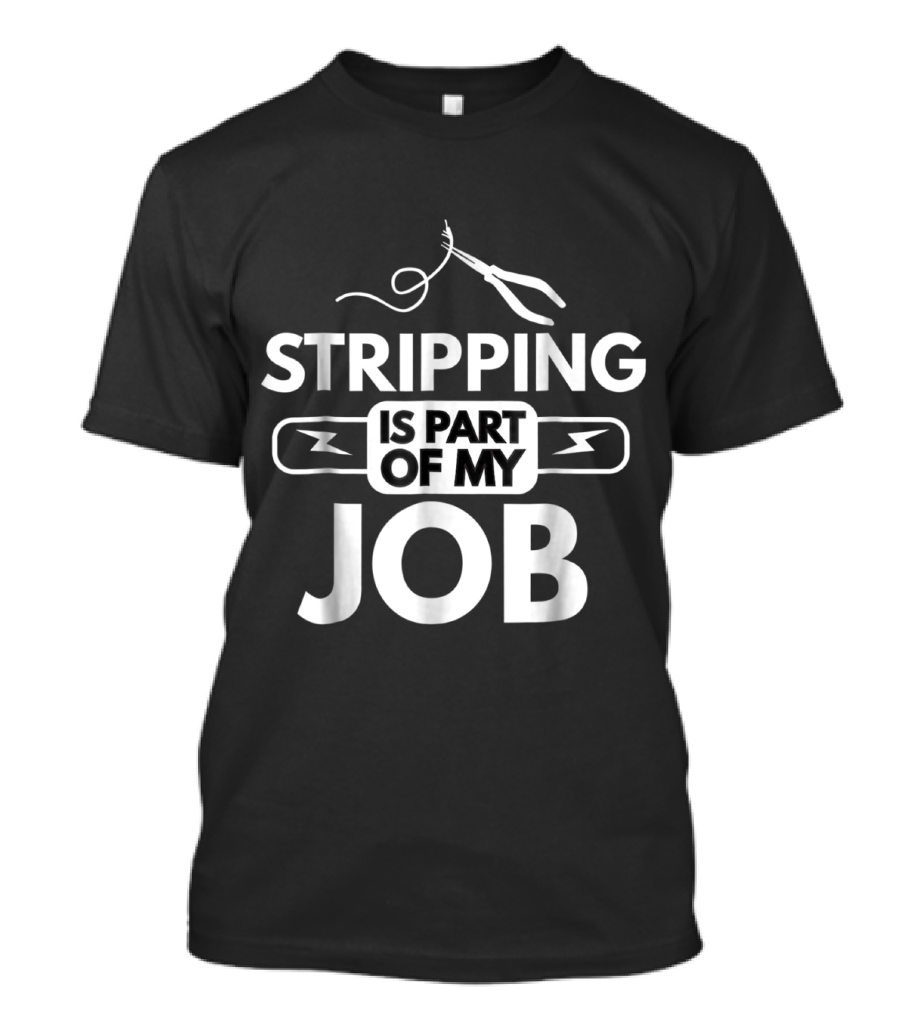 Stripping Is Part Of My Job With Electrical Pliers Humor For Electricians T-Shirt