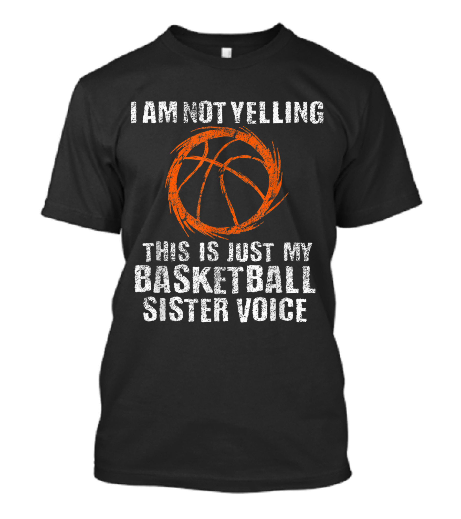 I Am Not Yelling This Is Just My Basketball Sister Voice T-Shirt