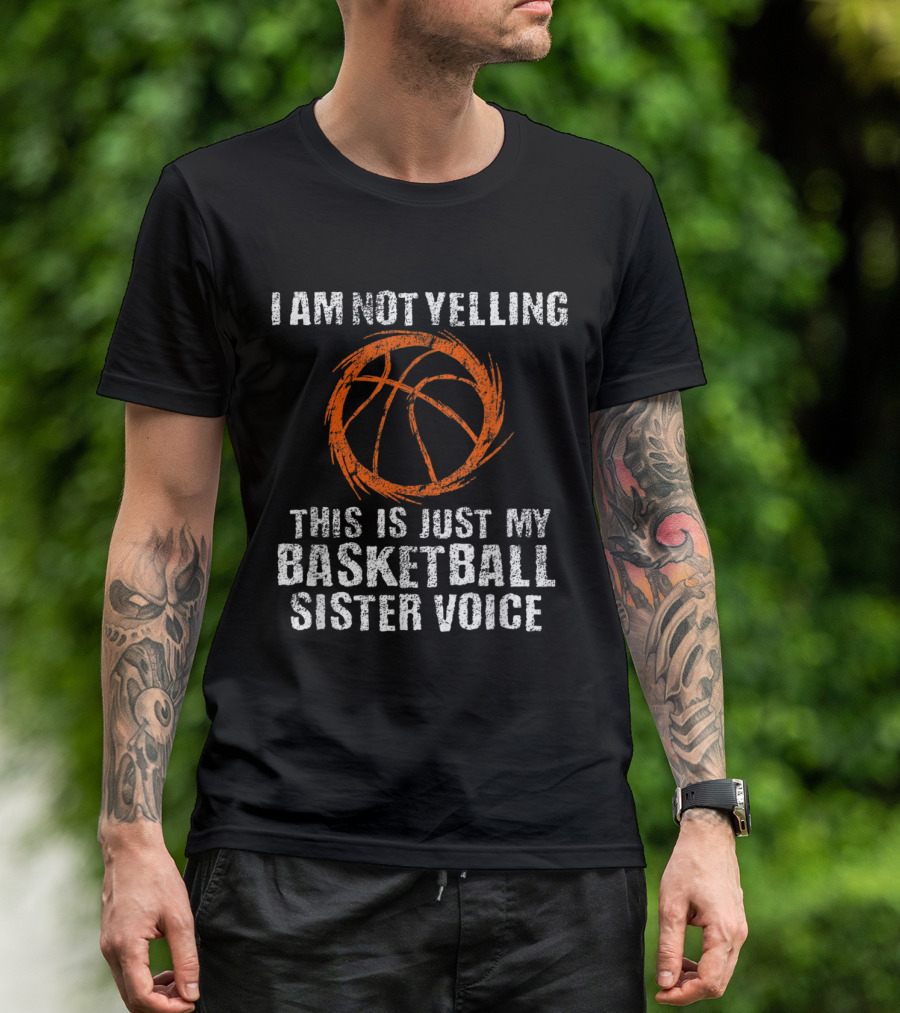 I Am Not Yelling This Is Just My Basketball Sister Voice T-Shirt