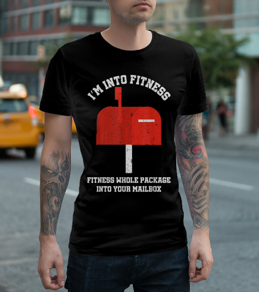 I'm Into Fitness Fitness Whole Package Into Your Mailbox T-Shirt