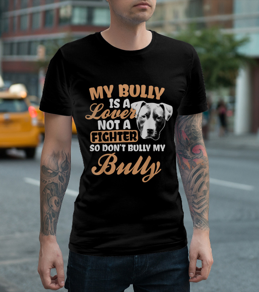 My Bully Is a Lover Not a Fighter So Don't Bully My Bully T-Shirt
