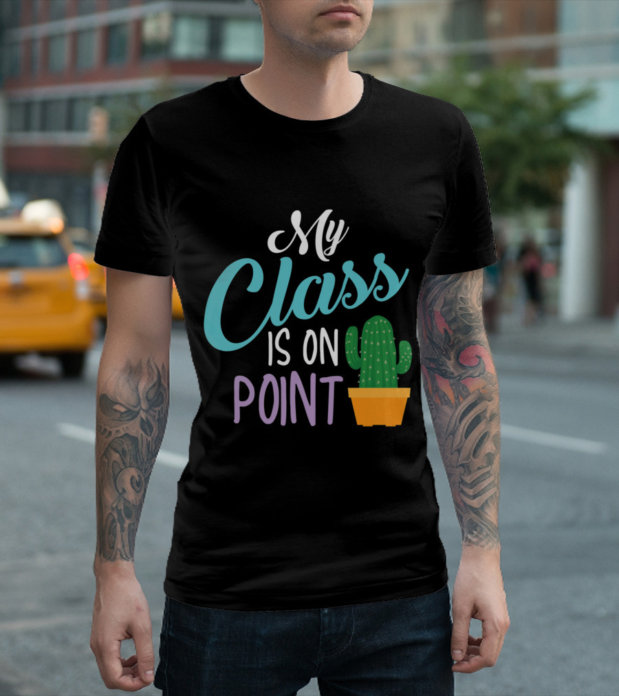 My Class Is On Point Cool Passionate Cactus T-Shirt