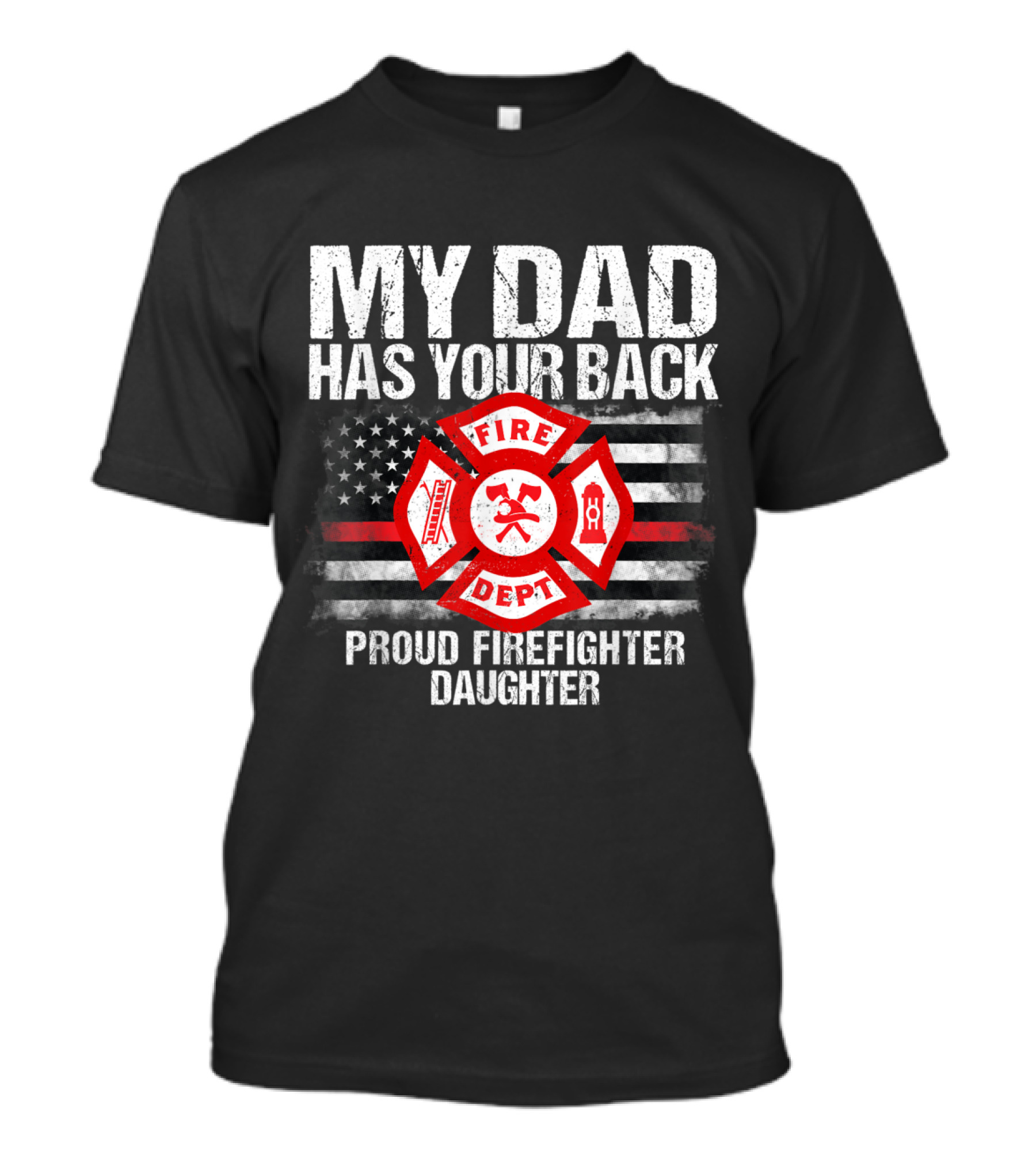My Dad Has Your Back Proud Firefighter Daughter Fire Dept Maltese Cross American Flag T-Shirt