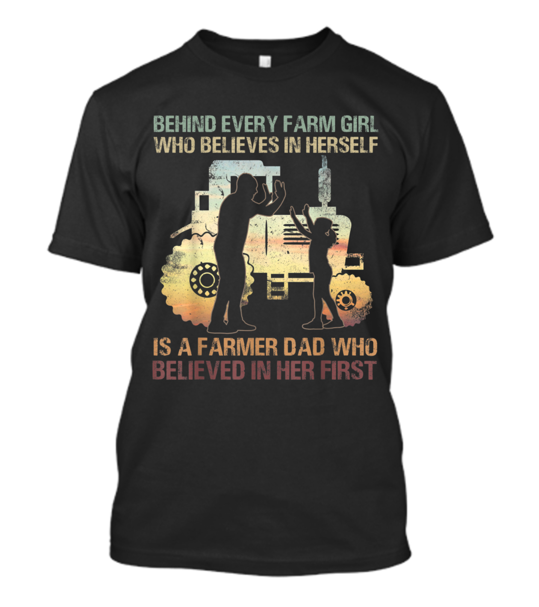 Behind Every Farm Girl Who Believes In Herself Is A Farmer Dad Who Believed In Her First Tractor T-Shirt