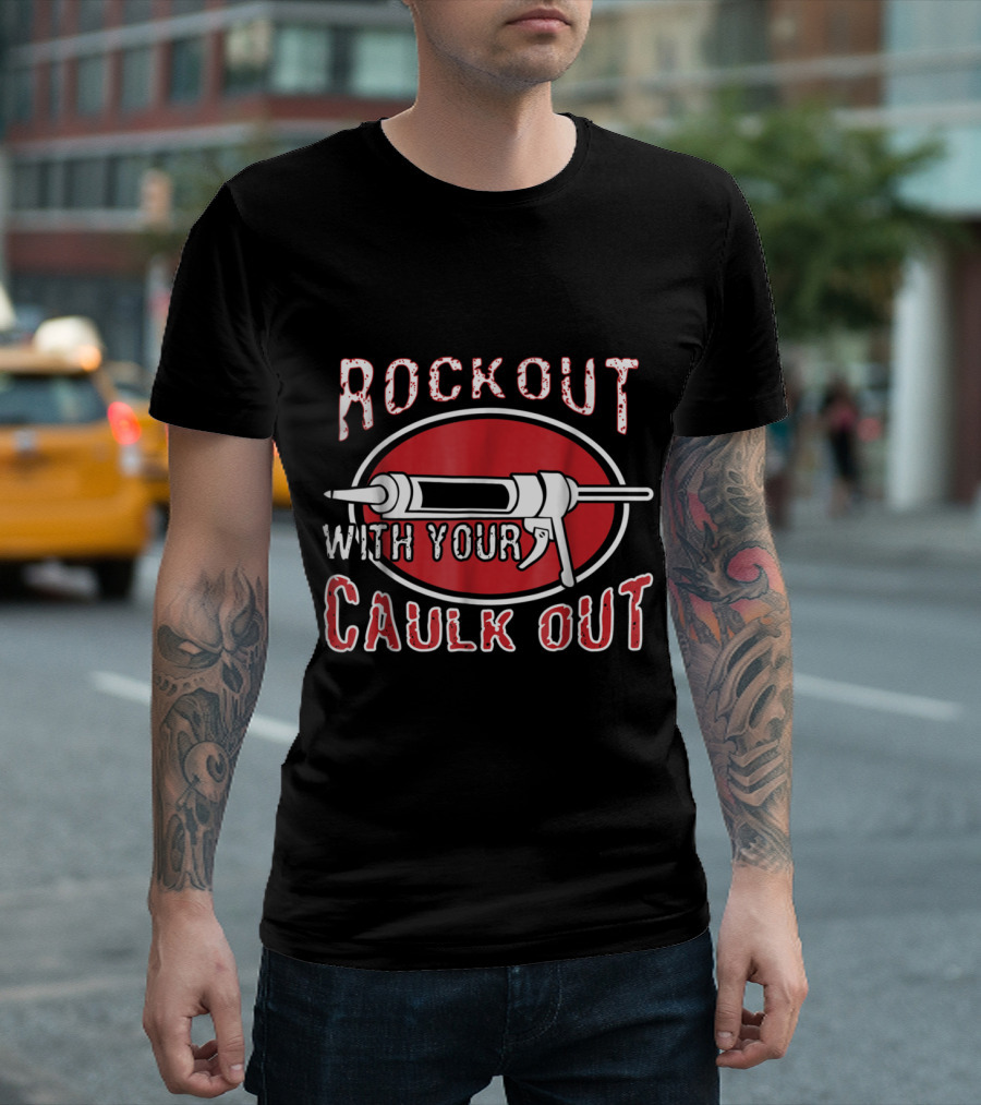 Rock Out With Your Caulk Out Carpenter Caulking Gun Emblem T-Shirt