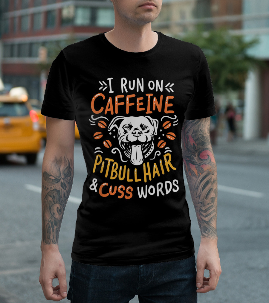I Run on Caffeine Pitbull Hair and Cuss Words T-Shirt