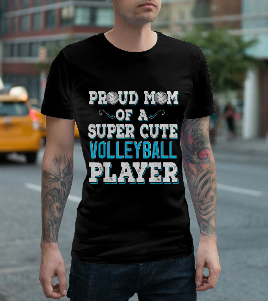 Proud Mom Of A Super Cute Volleyball Player T-Shirt