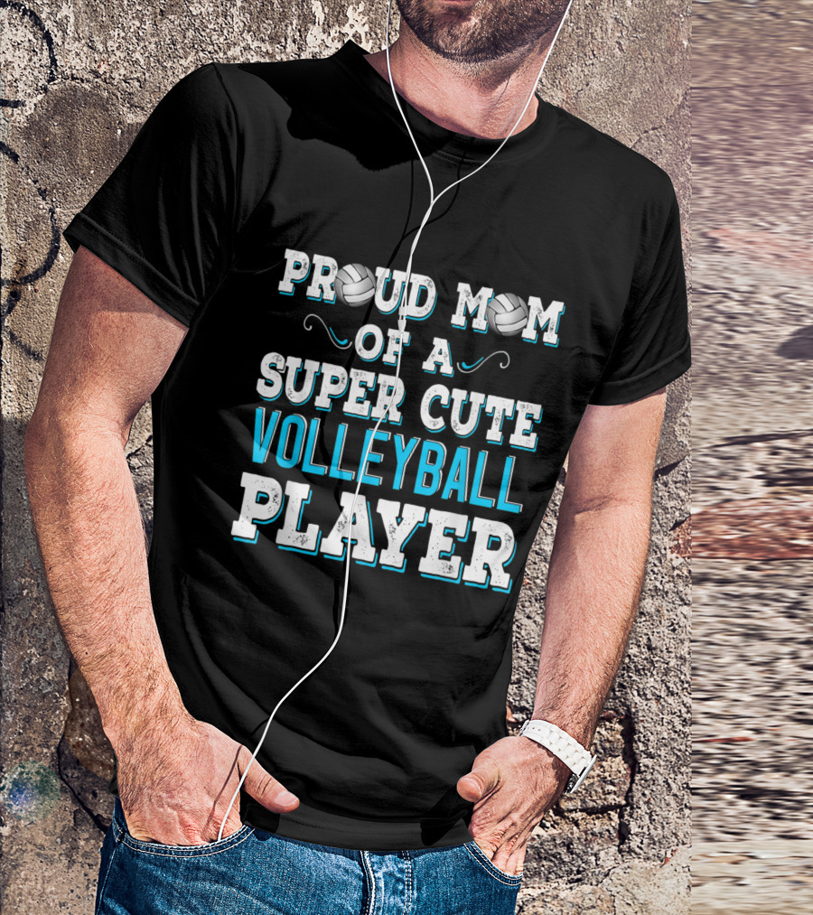 Proud Mom Of A Super Cute Volleyball Player T-Shirt