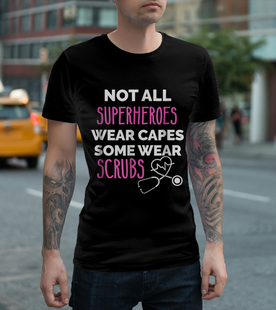 Not All Superheroes Wear Capes Some Wear Scrubs Nurse Stethoscope Heartbeat T-Shirt