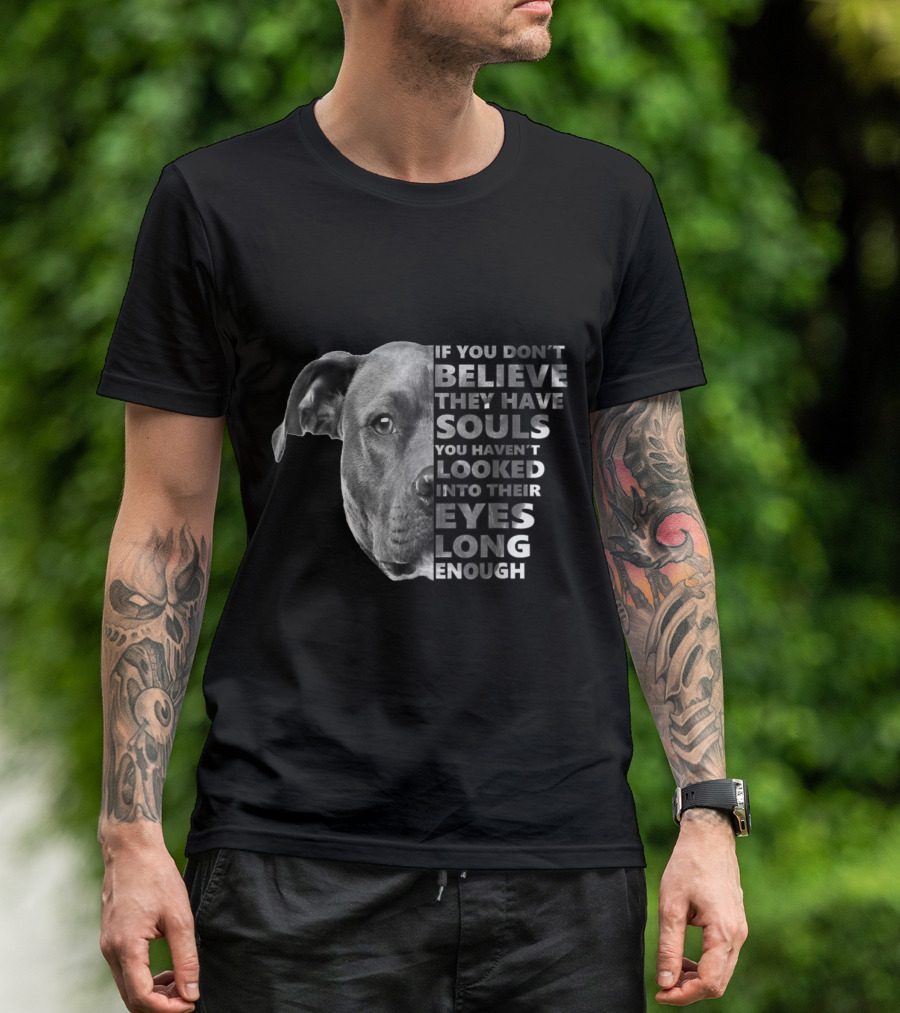 Pitbull If You Don't Believe They Have Souls You Haven't Looked Into Their Eyes Long Enough T-Shirt