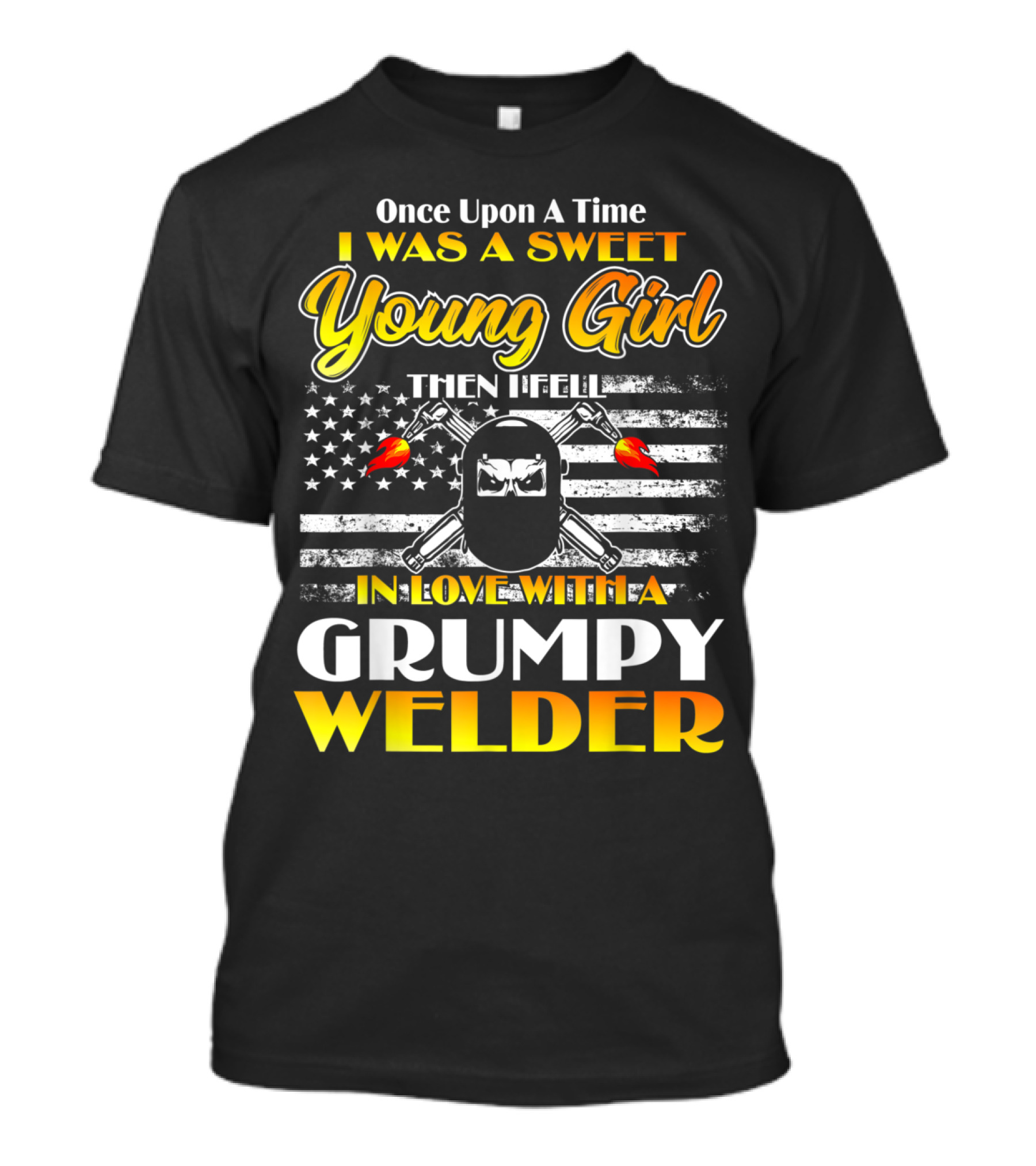 Once Upon A Time I Was A Sweet Young Girl Then I Fell In Love With A Grumpy Welder T-Shirt