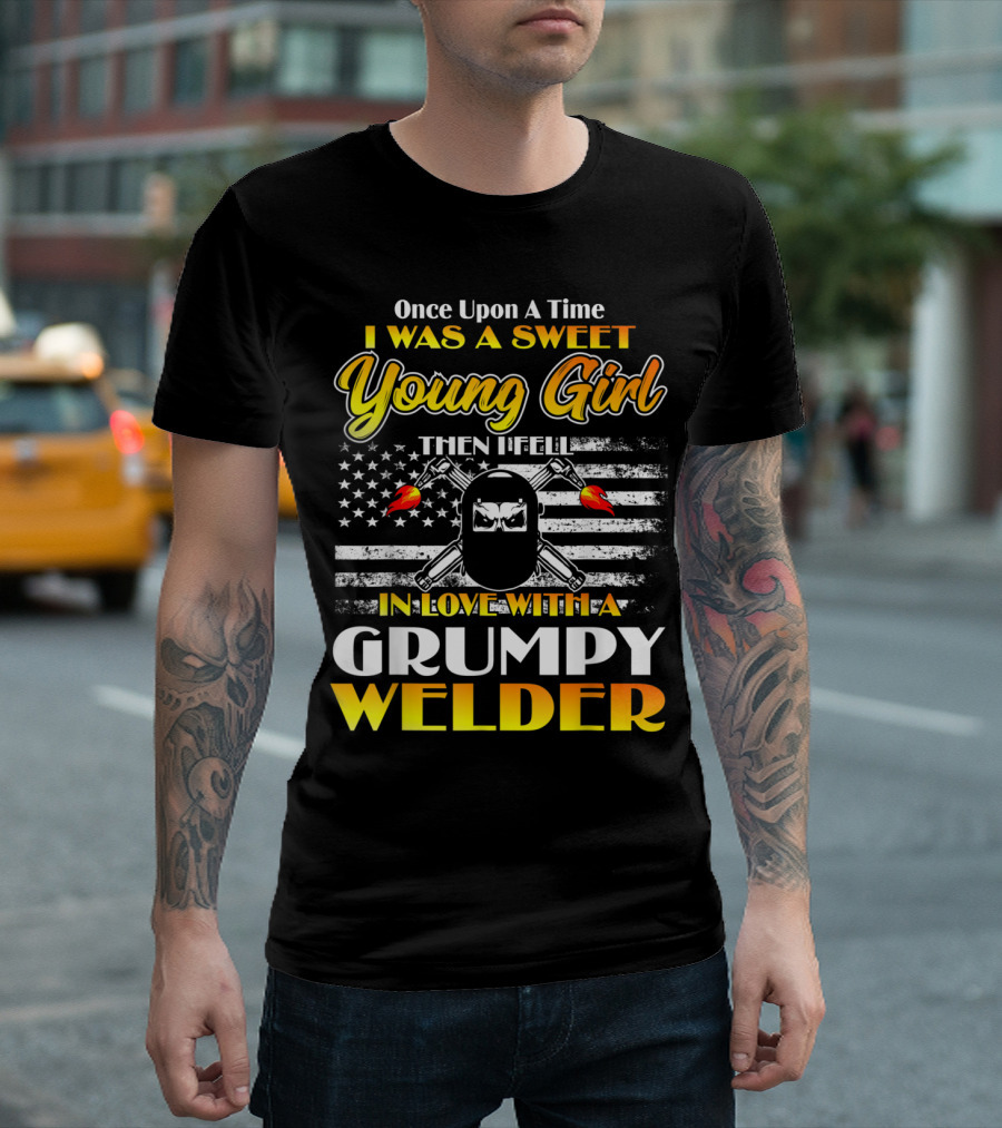 Once Upon A Time I Was A Sweet Young Girl Then I Fell In Love With A Grumpy Welder T-Shirt