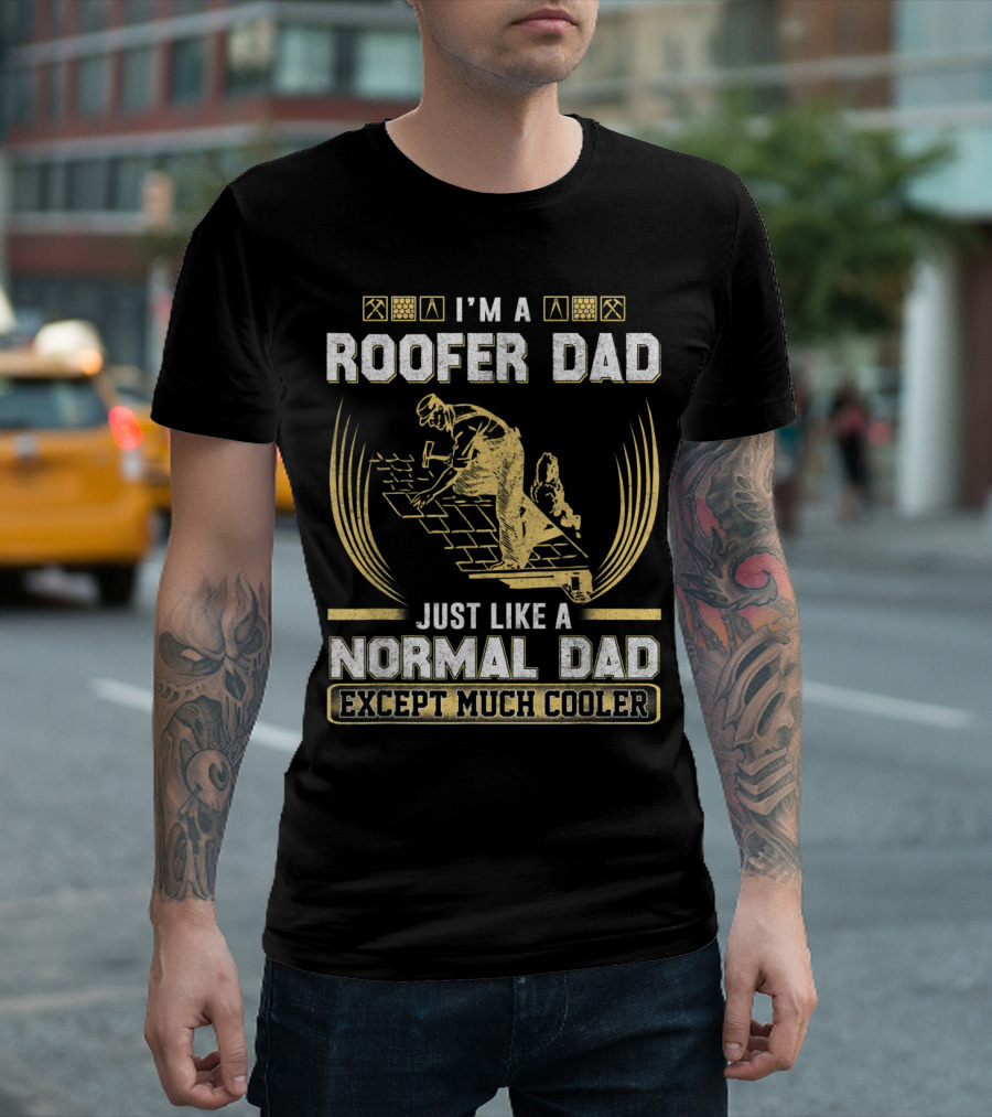 I'm a Roofer Dad Just Like a Normal Dad Except Much Cooler T-Shirt