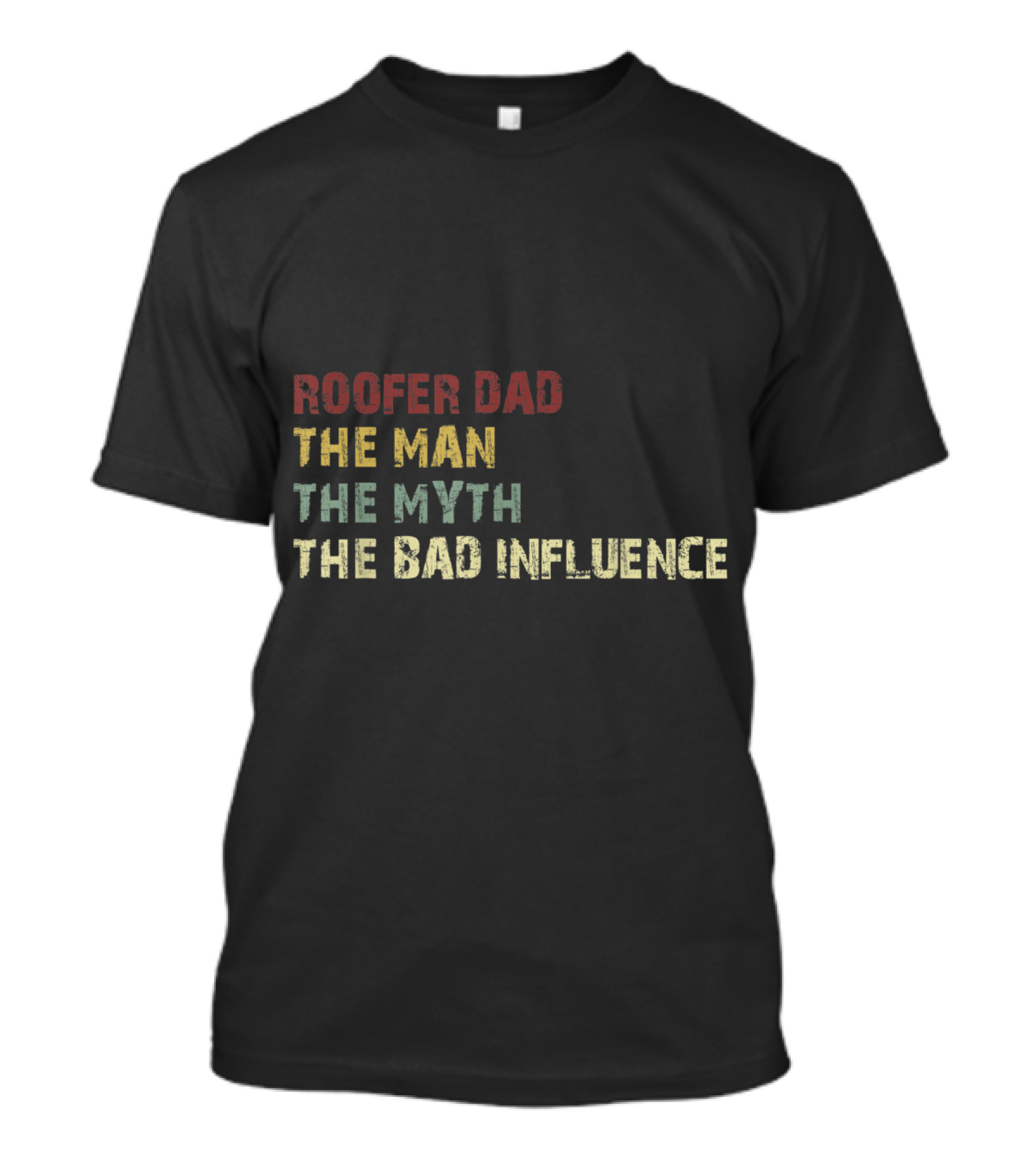 Roofer Dad The Man The Myth The Bad Influence T-Shirt