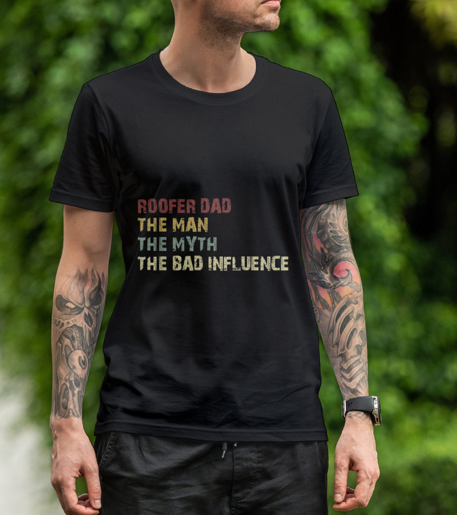 Roofer Dad The Man The Myth The Bad Influence T-Shirt