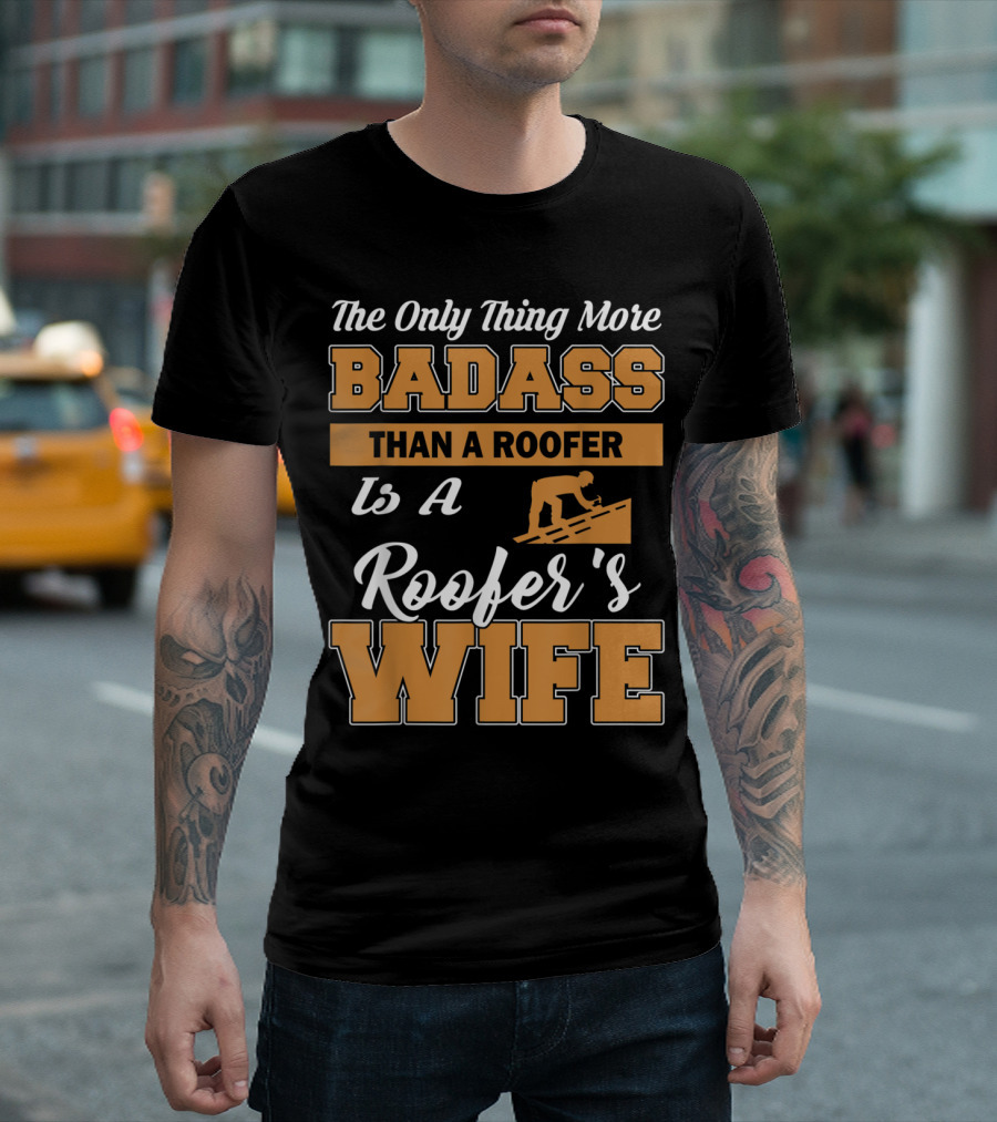 The Only Thing More Badass Than A Roofer Is A Roofer's Wife T-Shirt