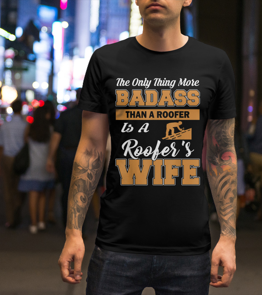 The Only Thing More Badass Than A Roofer Is A Roofer's Wife T-Shirt