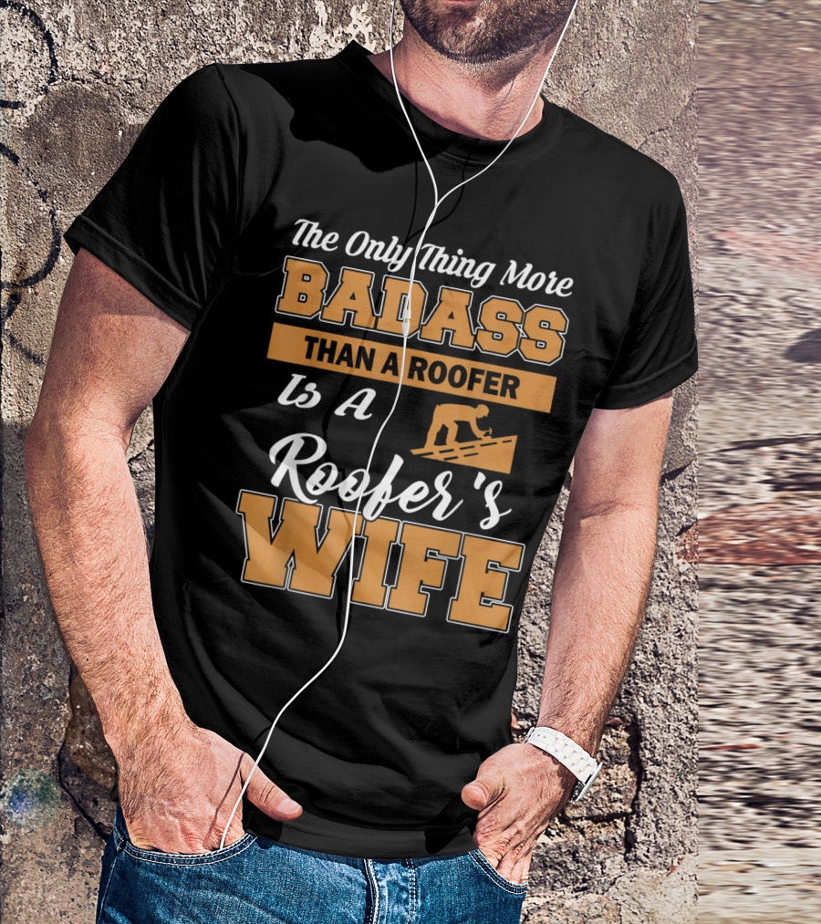 The Only Thing More Badass Than A Roofer Is A Roofer's Wife T-Shirt