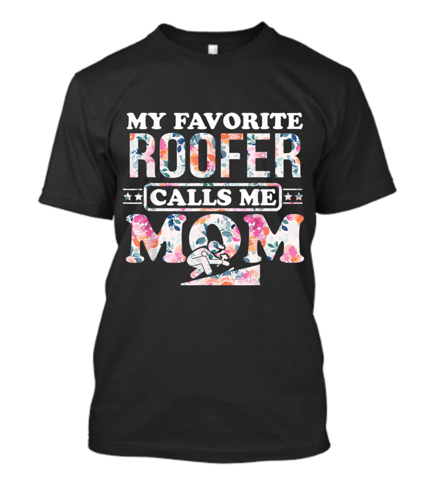 My Favorite Roofer Calls Me Mom Floral Pattern And Roofer T-Shirt